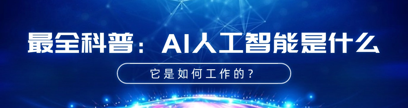 最全科普:AI人工智能是什么?它是如何工作的?